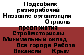 Подсобник-разнорабочий › Название организации ­ Fusion Service › Отрасль предприятия ­ Стройматериалы › Минимальный оклад ­ 17 500 - Все города Работа » Вакансии   . Крым,Феодосия